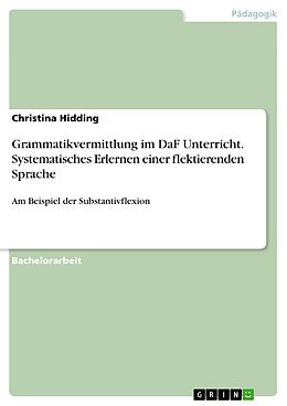 E-Book (pdf) Grammatikvermittlung im DaF Unterricht. Systematisches Erlernen einer flektierenden Sprache von Christina Hidding