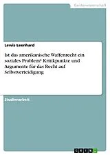 E-Book (pdf) Ist das amerikanische Waffenrecht ein soziales Problem? Kritikpunkte und Argumente für das Recht auf Selbstverteidigung von Lewis Leenhard