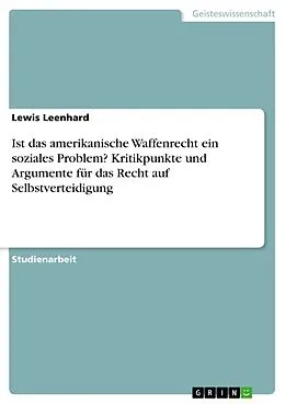 E-Book (pdf) Ist das amerikanische Waffenrecht ein soziales Problem? Kritikpunkte und Argumente für das Recht auf Selbstverteidigung von Lewis Leenhard