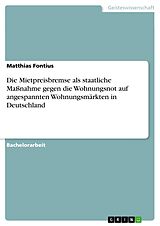 E-Book (pdf) Die Mietpreisbremse als staatliche Maßnahme gegen die Wohnungsnot auf angespannten Wohnungsmärkten in Deutschland von Matthias Fontius