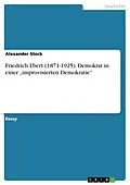 E-Book (pdf) Friedrich Ebert (1871-1925). Demokrat in einer "improvisierten Demokratie" von Alexander Stock