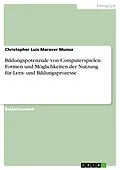 E-Book (pdf) Bildungspotenziale von Computerspielen. Formen und Möglichkeiten der Nutzung für Lern- und Bildungsprozesse von Christopher Luis Maraver Munoz