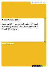 Kartonierter Einband (Kt) Factors Affecting the Adoption of Small Scale Irrigation in the Ameya District of South West Shoa von Tigistu Amsalu Oljira