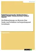 E-Book (pdf) Die Wahrnehmung von Biowein. Eine Studie zum Verhältnis von Verpackung und Geschmack von Rudolf Georg Ivancsits, Herbert Gartner, Clemens Haydn