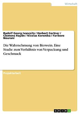 E-Book (pdf) Die Wahrnehmung von Biowein. Eine Studie zum Verhältnis von Verpackung und Geschmack von Rudolf Georg Ivancsits, Herbert Gartner, Clemens Haydn