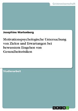 E-Book (pdf) Motivationspsychologische Untersuchung von Zielen und Erwartungen bei bewusstem Eingehen von Gesundheitsrisiken von Josephine Wartenberg