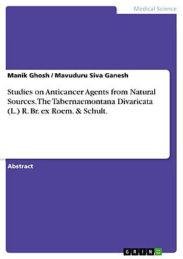 E-Book (pdf) Studies on Anticancer Agents from Natural Sources. The Tabernaemontana Divaricata (L.) R. Br. ex Roem. & Schult. von Manik Ghosh, Mavuduru Siva Ganesh