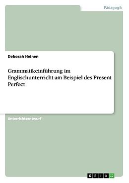 Kartonierter Einband Grammatikeinführung im Englischunterricht am Beispiel des Present Perfect von Deborah Heinen