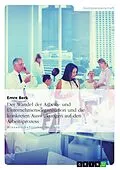 E-Book (pdf) Der Wandel der Arbeits- und Unternehmensorganisation und die konkreten Auswirkungen auf den Arbeitsprozess von Emre Berk