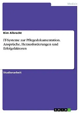 E-Book (epub) IT-Systeme zur Pflegedokumentation. Ansprüche, Herausforderungen und Erfolgsfaktoren von Kim Albrecht