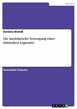 E-Book (pdf) Die medizinische Versorgung eines römischen Legionärs von Daniela Brandl