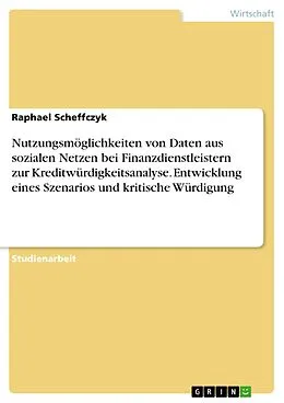 E-Book (epub) Nutzungsmöglichkeiten von Daten aus sozialen Netzen bei Finanzdienstleistern zur Kreditwürdigkeitsanalyse. Entwicklung eines Szenarios und kritische Würdigung von Raphael Scheffczyk