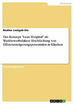 E-Book (pdf) Das Konzept "Lean Hospital" als Wettbewerbsfaktor. Erschließung von Effizienzsteigerungspotentialen in Kliniken von Nadine Leutgeb-Utz