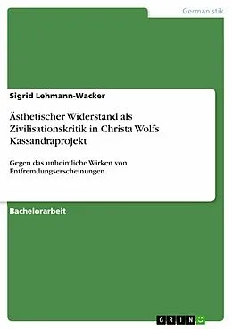 E-Book (pdf) Ästhetischer Widerstand als Zivilisationskritik in Christa Wolfs Kassandraprojekt von Sigrid Lehmann-Wacker