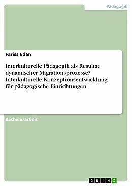 E-Book (pdf) Interkulturelle Pädagogik als Resultat dynamischer Migrationsprozesse? Interkulturelle Konzeptionsentwicklung für pädagogische Einrichtungen von Fariss Edan