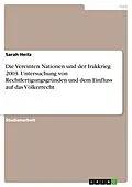 E-Book (pdf) Die Vereinten Nationen und der Irakkrieg 2003. Untersuchung von Rechtfertigungsgründen und dem Einfluss auf das Völkerrecht von Sarah Heitz