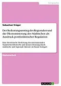E-Book (pdf) Der Bedeutungsanstieg des Regionalen und die Ökonomisierung des Städtischen als Ausdruck postfordistischer Regulation von Sebastian Krüger
