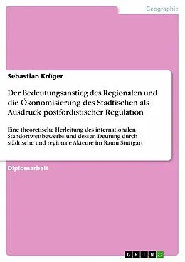 E-Book (pdf) Der Bedeutungsanstieg des Regionalen und die Ökonomisierung des Städtischen als Ausdruck postfordistischer Regulation von Sebastian Krüger