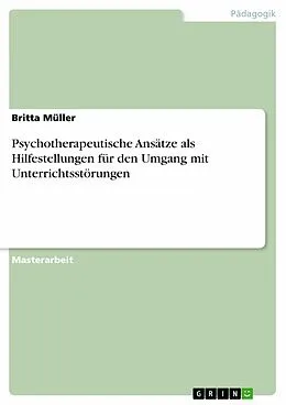 E-Book (epub) Psychotherapeutische Ansätze als Hilfestellungen für den Umgang mit Unterrichtsstörungen von Britta Müller