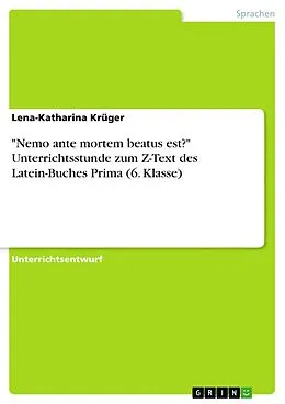 E-Book (pdf) "Nemo ante mortem beatus est?" Unterrichtsstunde zum Z-Text des Latein-Buches Prima (6. Klasse) von Lena-Katharina Krüger