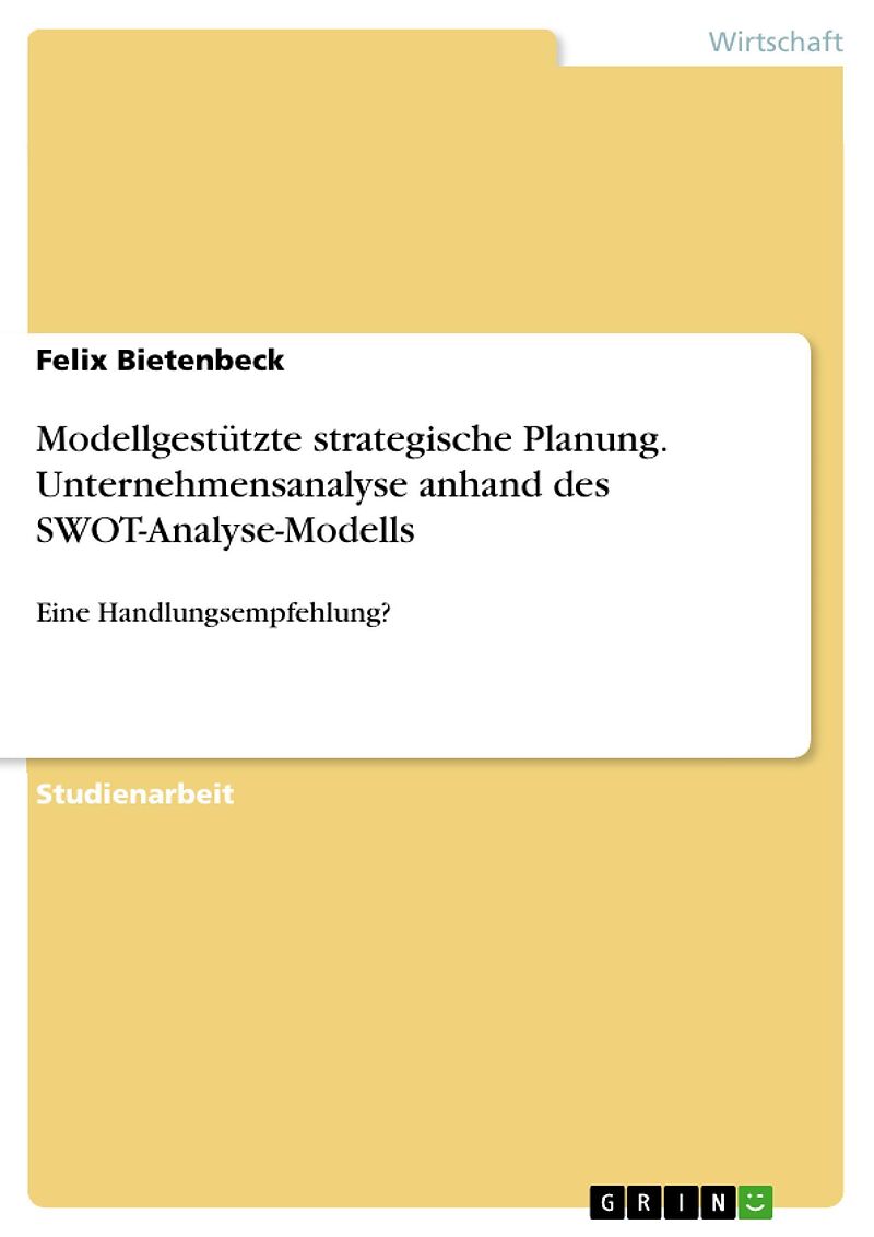 Modellgestützte strategische Planung. Unternehmensanalyse anhand des SWOT-Analyse-Modells