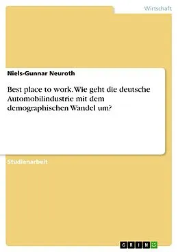 E-Book (epub) Best place to work. Wie geht die deutsche Automobilindustrie mit dem demographischen Wandel um? von Niels-Gunnar Neuroth