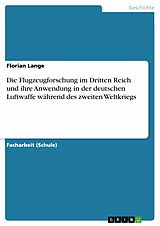 E-Book (pdf) Die Flugzeugforschung im Dritten Reich und ihre Anwendung in der deutschen Luftwaffe während des zweiten Weltkriegs von Florian Lange