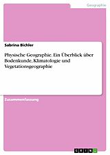 E-Book (pdf) Physische Geographie. Ein Überblick über Bodenkunde, Klimatologie und Vegetationsgeographie von Sabrina Bichler