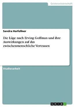 E-Book (pdf) Die Lüge nach Erving Goffman und ihre Auswirkungen auf das zwischenmenschliche Vertrauen von Sandra Herfellner