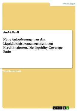 Kartonierter Einband Neue Anforderungen an das Liquiditätsrisikomanagement von Kreditinstituten. Die Liquidity Coverage Ratio von André Pauli