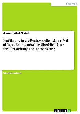 Kartonierter Einband Einführung in die Rechtsquellenlehre (Us l al-fiqh). Ein historischer Überblick über ihre Entstehung und Entwicklung von Ahmed Abd El Aal