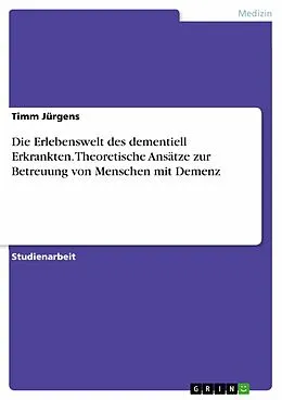 E-Book (pdf) Die Erlebenswelt des dementiell Erkrankten. Theoretische Ansätze zur Betreuung von Menschen mit Demenz von Timm Jürgens