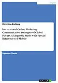 E-Book (pdf) International Online Marketing Communication Strategies of Global Players. A Linguistic Study with Special Reference to T-Mobile von Christina Kuttnig