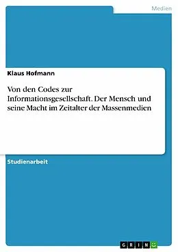 E-Book (epub) Von den Codes zur Informationsgesellschaft. Der Mensch und seine Macht im Zeitalter der Massenmedien von Klaus Hofmann