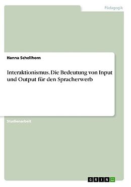 Kartonierter Einband Interaktionismus. Die Bedeutung von Input und Output für den Spracherwerb von Hanna Schellhorn