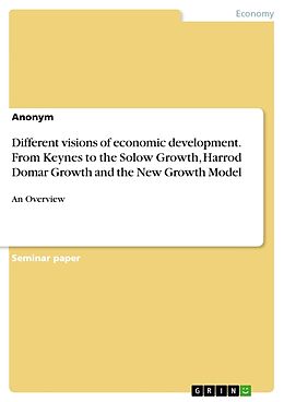 Couverture cartonnée Different visions of economic development. From Keynes to the Solow Growth, Harrod Domar Growth and the New Growth Model de Anonym