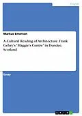 E-Book (pdf) A Cultural Reading of Architecture. Frank Gehry's "Maggie's Centre" in Dundee, Scotland von Markus Emerson