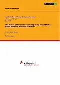 E-Book (epub) The Future Of Election Forecasting Using Social Media Based Methods. Prospect or Pitfall? von Marla van Nieuwland