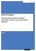 E-Book (pdf) Which political qualities enabled Churchill's 'success' as wartime Prime Minister? von Kathrin Rosenbaum