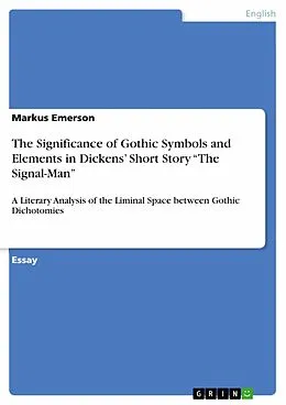 E-Book (pdf) The Significance of Gothic Symbols and Elements in Dickens' Short Story "The Signal-Man" von Markus Emerson
