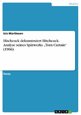 E-Book (pdf) Hitchcock dekonstruiert Hitchcock. Analyse seines Spätwerks "Torn Curtain" (1966) von Isis Martinsen