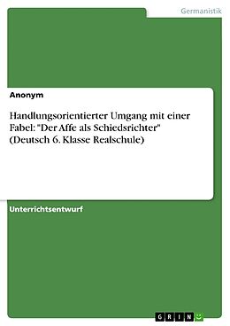 Kartonierter Einband Handlungsorientierter Umgang mit einer Fabel: "Der Affe als Schiedsrichter" (Deutsch 6. Klasse Realschule) von Anonym