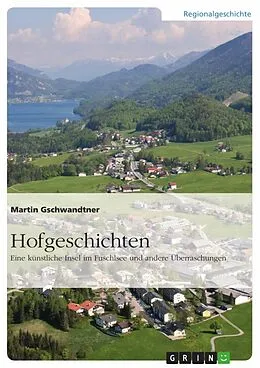 E-Book (epub) Hofgeschichten. Eine künstliche Insel im Fuschlsee und andere Überraschungen von Martin Gschwandtner