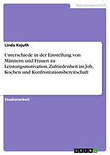 E-Book (pdf) Unterschiede in der Einstellung von Männern und Frauen zu Leistungsmotivation, Zufriedenheit im Job, Kochen und Konfrontationsbereitschaft von Linda Kajuth