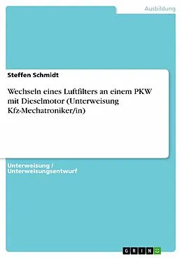 E-Book (pdf) Wechseln eines Luftfilters an einem PKW mit Dieselmotor (Unterweisung Kfz-Mechatroniker/in) von Steffen Schmidt