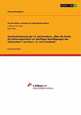 E-Book (pdf) Strafrechtstheorie des 19. Jahrhunderts. "Über die Strafe als Sicherungsmittel vor künftigen Beleidigungen des Verbrechers" von Paul J. A. von Feuerbach von Vincent Wangelow