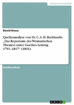 E-Book (pdf) Quellenanalyse von Dr. C. A. H. Burkhardts "Das Repertoire des Weimarischen Theaters unter Goethes Leitung 1791-1817" (1891) von David Kraus