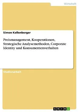 E-Book (epub) Preismanagement, Kooperationen, Strategische Analysemethoden, Corporate Identity und Konsumentenverhalten von Simon Kallenberger