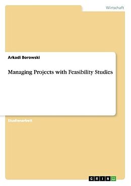 Kartonierter Einband Managing Projects with Feasibility Studies von Arkadi Borowski