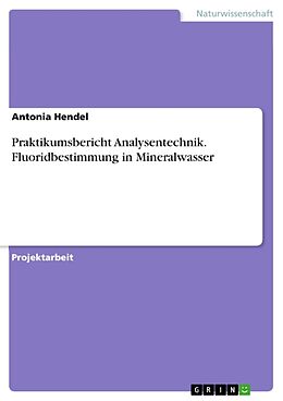 Kartonierter Einband Praktikumsbericht Analysentechnik. Fluoridbestimmung in Mineralwasser von Antonia Hendel